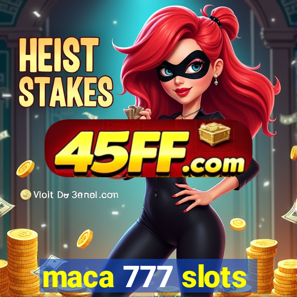 maca 777 slots